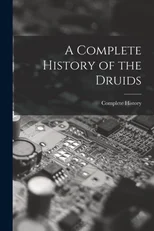 A Complete History of the Druids