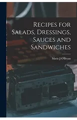 Recipes for Salads, Dressings, Sauces and Sandwiches