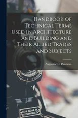 Handbook of Technical Terms Used in Architecture and Building and Their Allied Trades and Subjects