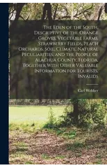 The Eden of the South, Descriptive of the Orange Groves, Vegetable Farms, Strawberry Fields, Peach Orchards, Soil, Climate, Natural Peculiarities, and the People of Alachua County, Florida, Together W