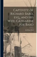 Captivity of Richard Bard, esq., and his Wife, Catharine Poe Bard