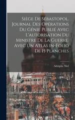 Siege de Sebastopol. Journal des operations du genie publie avec l'autorisation du ministre de la guerre. Avec un atlas in-folio de 15 planches