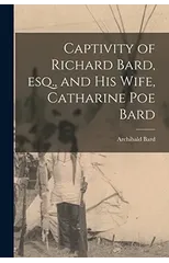 Captivity of Richard Bard, esq., and his Wife, Catharine Poe Bard