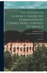 The History of Florence Under the Domination of Cosimo, Piero, Lorenzo de' Medicis
