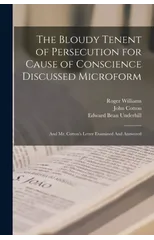 The Bloudy Tenent of Persecution for Cause of Conscience Discussed Microform
