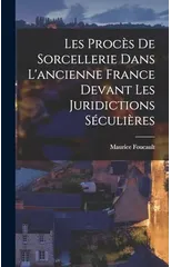 Les Proces de sorcellerie dans l'ancienne France devant les juridictions seculieres