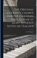 The Original Guckert's Chords for the Hawaiian Steel Guitar at Sight Without Notes or Teacher