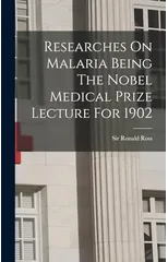 Researches On Malaria Being The Nobel Medical Prize Lecture For 1902