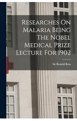 Researches On Malaria Being The Nobel Medical Prize Lecture For 1902
