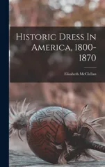 Historic Dress In America, 1800-1870