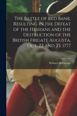 The Battle of Red Bank, Resulting in the Defeat of the Hessians and the Destruction of the British Frigate Augusta, Oct. 22 and 23, 1777