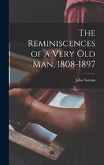 The Reminiscences of a Very Old Man, 1808-1897