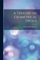 A Treatise on Geometrical Optics