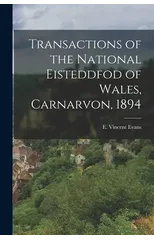 Transactions of the National Eisteddfod of Wales, Carnarvon, 1894