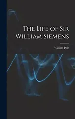The Life of Sir William Siemens