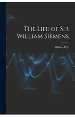 The Life of Sir William Siemens