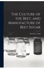 The Culture of the Beet, and Manufacture of Beet Sugar