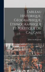 Tableau Historique, Geographique, Ethnographique et Politique du Caucase