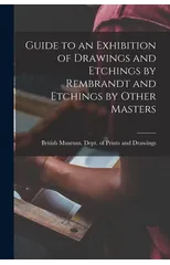 Guide to an Exhibition of Drawings and Etchings by Rembrandt and Etchings by Other Masters