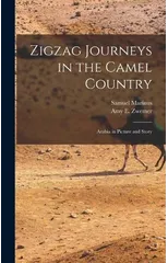 Zigzag Journeys in the Camel Country; Arabia in Picture and Story