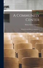 A Community Center; What It is and how to Organize It