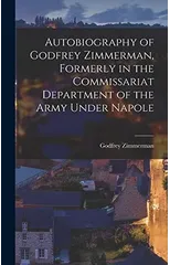 Autobiography of Godfrey Zimmerman, Formerly in the Commissariat Department of the Army Under Napole