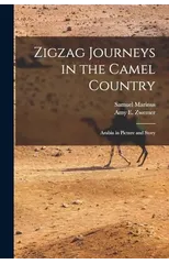 Zigzag Journeys in the Camel Country; Arabia in Picture and Story