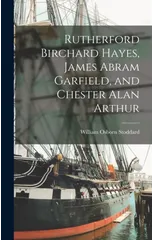 Rutherford Birchard Hayes, James Abram Garfield, and Chester Alan Arthur