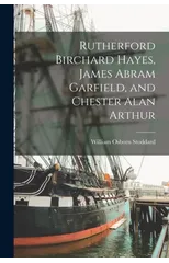 Rutherford Birchard Hayes, James Abram Garfield, and Chester Alan Arthur