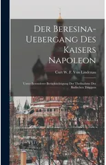 Der Beresina-Uebergang Des Kaisers Napoleon