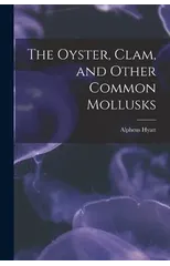 The Oyster, Clam, and Other Common Mollusks