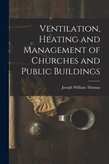 Ventilation, Heating and Management of Churches and Public Buildings