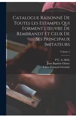 Catalogue Raisonne De Toutes Les Estampes Qui Forment L'oeuvre De Rembrandt Et Ceux De Ses Principaux Imitateurs; Volume 2