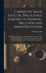 Carpentry Made Easy, or, The Science and art of Framing, on a new and Improved System