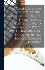 The Games of Lawn Hockey, Tether Ball, Golf-croquet, Hand Tennis, Volley Ball, Hand Polo, Wicket Polo, Laws of Badminton, Drawing Room Hockey, Garden Hockey