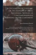 A Cyclopedia of Costume, or, Dictionary of Dress, Including Notices of Contemporaneous Fashions on the Continent; a General Chronological History of the Costumes of the Principal Countries of Europe,