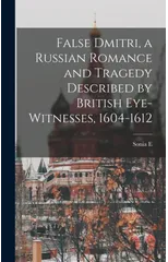False Dmitri, a Russian Romance and Tragedy Described by British Eye-witnesses, 1604-1612