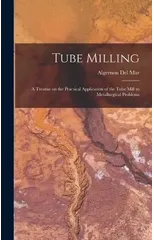 Tube Milling; a Treatise on the Practical Application of the Tube Mill to Metallurgical Problems