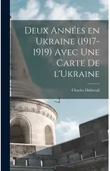 Deux annees en Ukraine (1917-1919) avec une carte de l'Ukraine