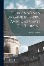Deux annees en Ukraine (1917-1919) avec une carte de l'Ukraine