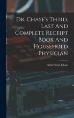 Dr. Chase's Third, Last And Complete Receipt Book And Household Physician