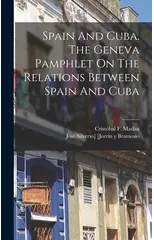 Spain And Cuba. The Geneva Pamphlet On The Relations Between Spain And Cuba