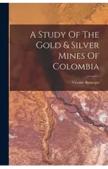A Study Of The Gold & Silver Mines Of Colombia