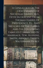 A Genealogy Of The Descendants Of Nicholas Harris, M.d., Fifth In Descent From Thomas Harris Of Providence, R.i., And Sketches Of The Harris And The Following Families Connected By Marriage, Tew, Hopk