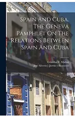Spain And Cuba. The Geneva Pamphlet On The Relations Between Spain And Cuba