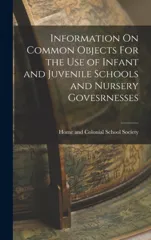 Information On Common Objects For the Use of Infant and Juvenile Schools and Nursery Govesrnesses