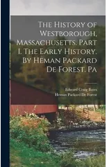 The History of Westborough, Massachusetts. Part I. The Early History. By Heman Packard De Forest. Pa