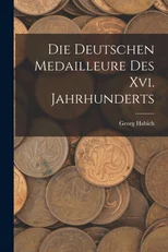 Die Deutschen Medailleure Des Xvi. Jahrhunderts