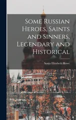 Some Russian Heroes, Saints and Sinners, Legendary and Historical