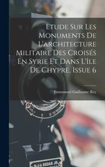 Etude Sur Les Monuments De L'architecture Militaire Des Croises En Syrie Et Dans L'ile De Chypre, Issue 6
